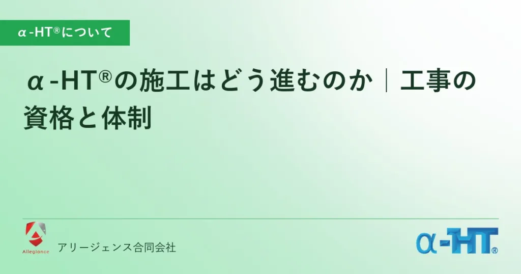α-HT®の施工はどう進むのか｜工事の資格と体制