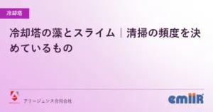 冷却塔の藻とスライム｜清掃の頻度を決めているもの