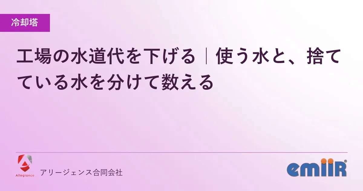 工場の水道代を下げる|使う水と、捨てている水を分けて数える