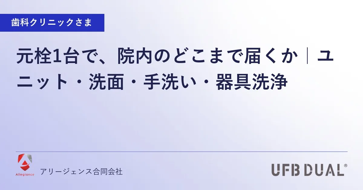 元栓1台で、院内のどこまで届くか|ユニット・洗面・手洗い・器具洗浄