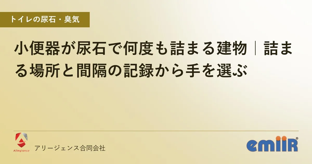 小便器が尿石で何度も詰まる建物|詰まる場所と間隔の記録から手を選ぶ