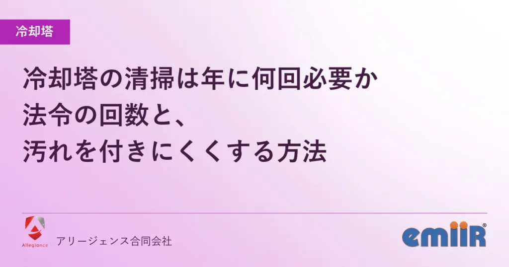 冷却塔の清掃は年に何回必要か｜法令の回数と、汚れを付きにくくする方法
