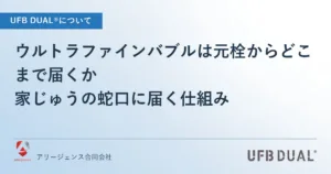ウルトラファインバブルは元栓からどこまで届くか｜家じゅうの蛇口に届く仕組み
