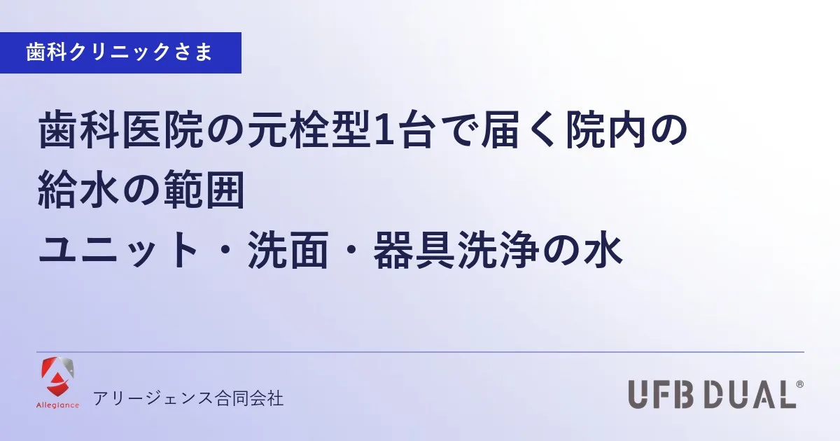 歯科医院の元栓型1台で届く院内の給水の範囲|ユニット・洗面・器具洗浄の水