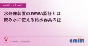 水処理装置のJWWA認証とは｜飲み水に使える給水器具の証