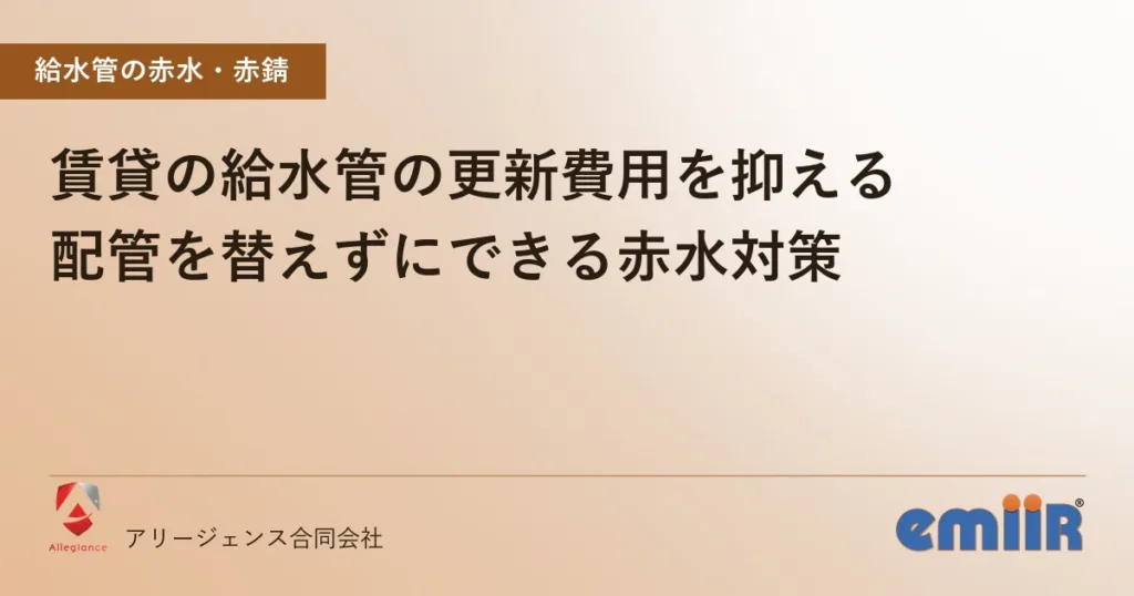 賃貸の給水管の更新費用を抑える｜配管を替えずにできる赤水対策