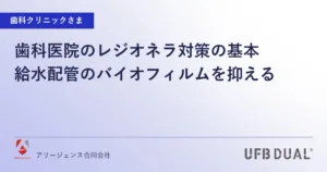 歯科医院のレジオネラ対策の基本｜給水配管のバイオフィルムを抑える