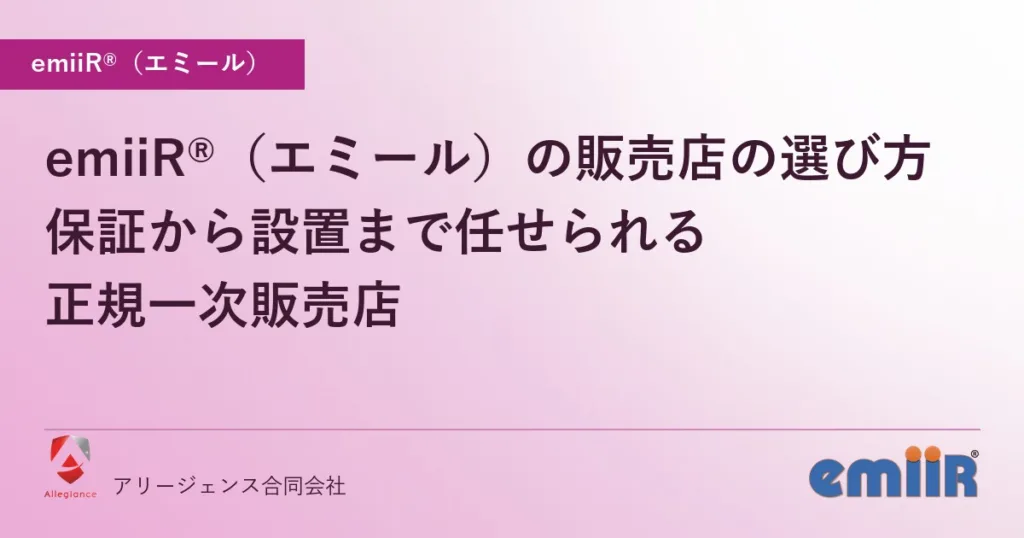 emiiR®（エミール）の販売店の選び方｜保証から設置まで任せられる正規一次販売店