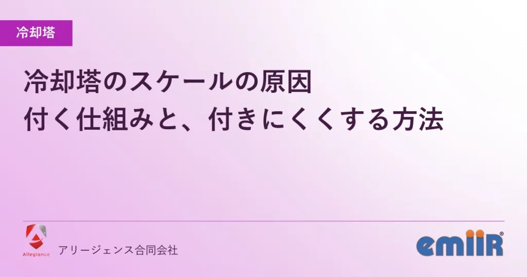 冷却塔のスケールの原因｜付く仕組みと、付きにくくする方法